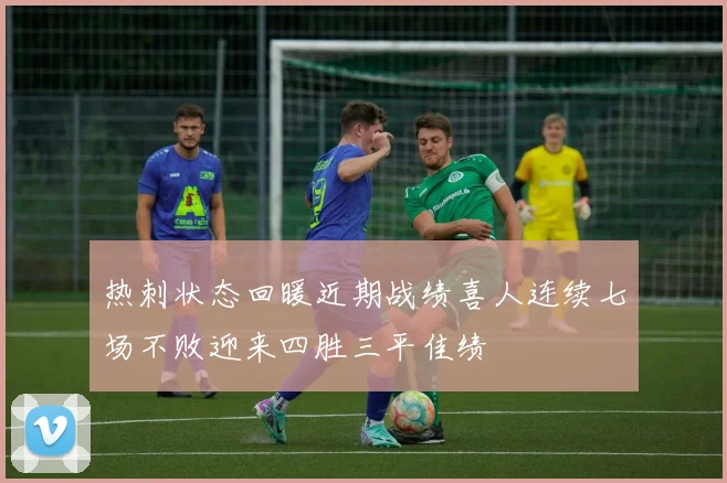 热刺状态回暖近期战绩喜人连续七场不败迎来四胜三平佳绩