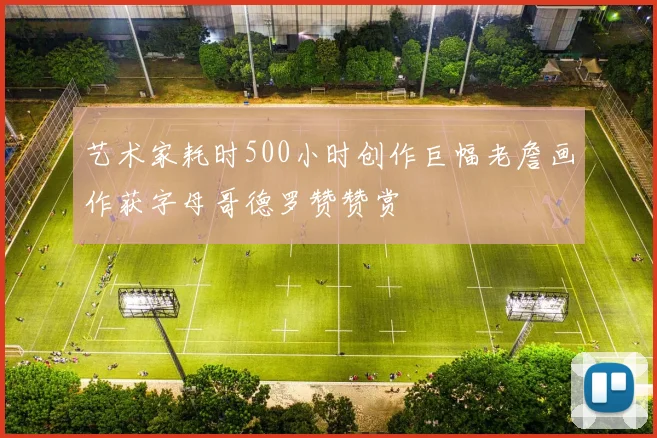 艺术家耗时500小时创作巨幅老詹画作获字母哥德罗赞赞赏