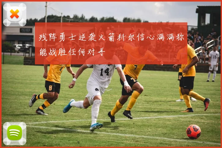 残阵勇士逆袭火箭科尔信心满满称能战胜任何对手